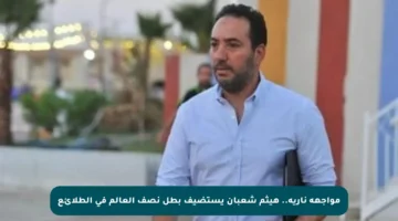مواجهة نارية.. هيثم شعبان يستضيف بطل نصف العالم في الطلائع